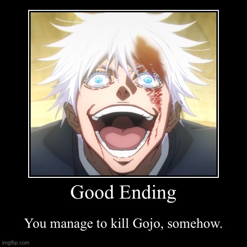 Gojo VS Miguel (Ending 3) | Good Ending | You manage to kill Gojo, somehow. | image tagged in funny,demotivationals | made w/ Imgflip demotivational maker