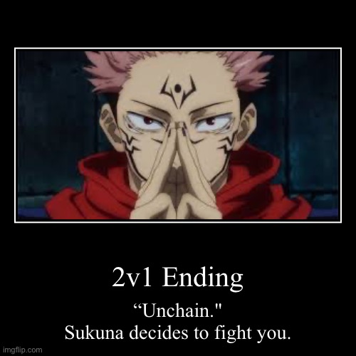 Gojo VS Miguel (Ending 5) | 2v1 Ending | “Unchain."
Sukuna decides to fight you. | image tagged in funny,demotivationals | made w/ Imgflip demotivational maker