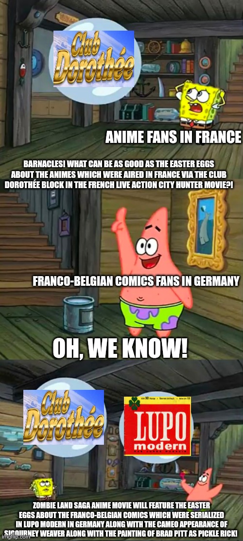 Spongebob 2 Giant Paint Bubbles | ANIME FANS IN FRANCE; BARNACLES! WHAT CAN BE AS GOOD AS THE EASTER EGGS ABOUT THE ANIMES WHICH WERE AIRED IN FRANCE VIA THE CLUB DOROTHÉE BLOCK IN THE FRENCH LIVE ACTION CITY HUNTER MOVIE?! FRANCO-BELGIAN COMICS FANS IN GERMANY; OH, WE KNOW! ZOMBIE LAND SAGA ANIME MOVIE WILL FEATURE THE EASTER EGGS ABOUT THE FRANCO-BELGIAN COMICS WHICH WERE SERIALIZED IN LUPO MODERN IN GERMANY ALONG WITH THE CAMEO APPEARANCE OF SIGOURNEY WEAVER ALONG WITH THE PAINTING OF BRAD PITT AS PICKLE RICK! | image tagged in spongebob 2 giant paint bubbles,sigourney weaver,brad pitt,pickle rick | made w/ Imgflip meme maker