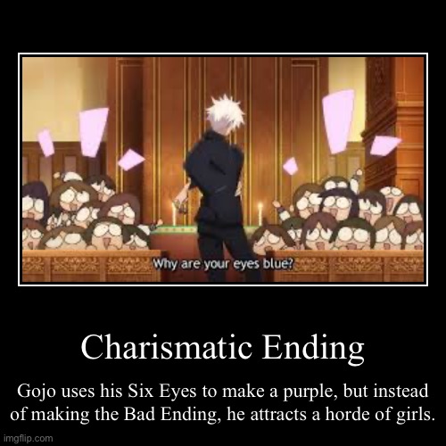 Gojo VS Miguel (Ending 6) | Charismatic Ending | Gojo uses his Six Eyes to make a purple, but instead of making the Bad Ending, he attracts a horde of girls. | image tagged in funny,demotivationals | made w/ Imgflip demotivational maker