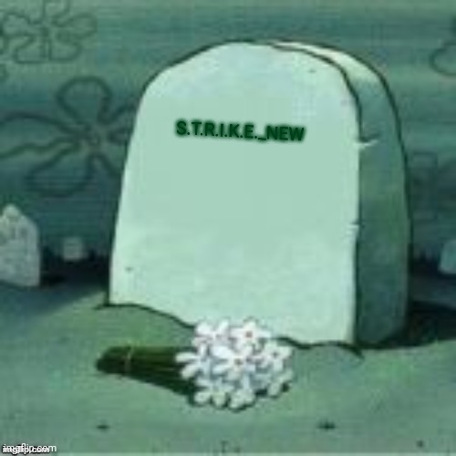 He will be missed (toast note: i cant belive strikes parents would do this again!)(Red note: SHIT)(JaCD note: oh no) (h) | S.T.R.I.K.E._NEW | image tagged in here lies x | made w/ Imgflip meme maker