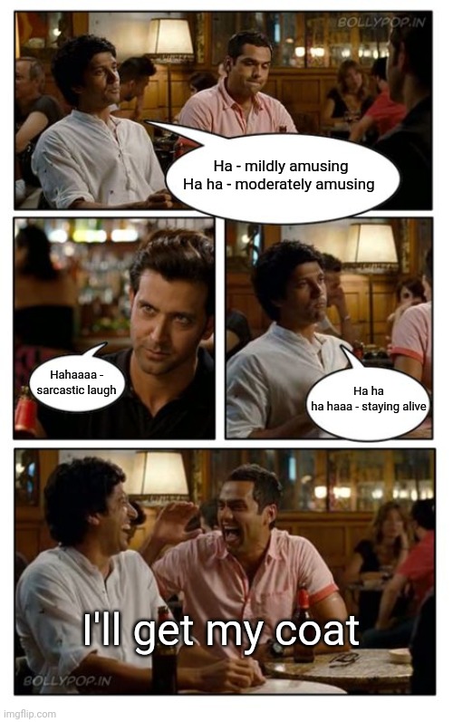ZNMD Meme | Ha - mildly amusing
Ha ha - moderately amusing; Ha ha ha haaa - staying alive; Hahaaaa - sarcastic laugh; I'll get my coat | image tagged in memes,znmd | made w/ Imgflip meme maker