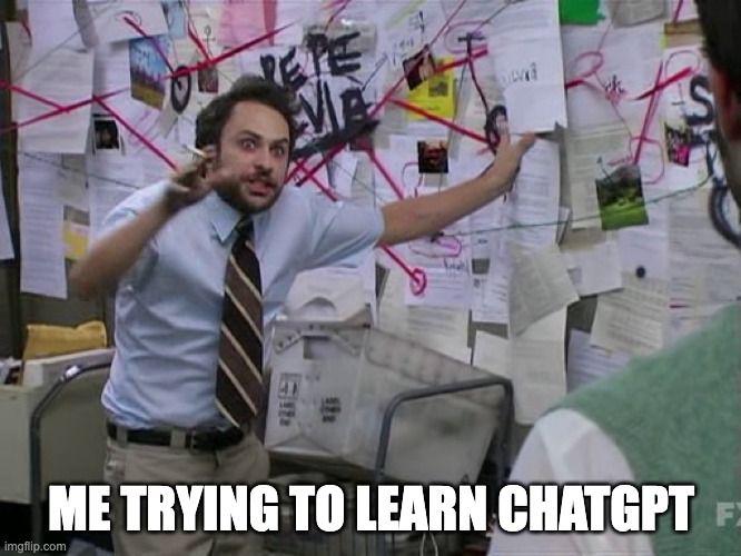Charlie Conspiracy (Always Sunny in Philidelphia) | ME TRYING TO LEARN CHATGPT | image tagged in charlie conspiracy always sunny in philidelphia | made w/ Imgflip meme maker