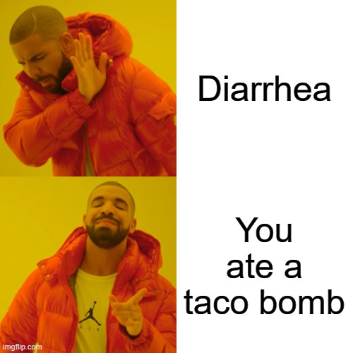 Drake Hotline Bling Meme | Diarrhea You ate a taco bomb | image tagged in memes,drake hotline bling | made w/ Imgflip meme maker