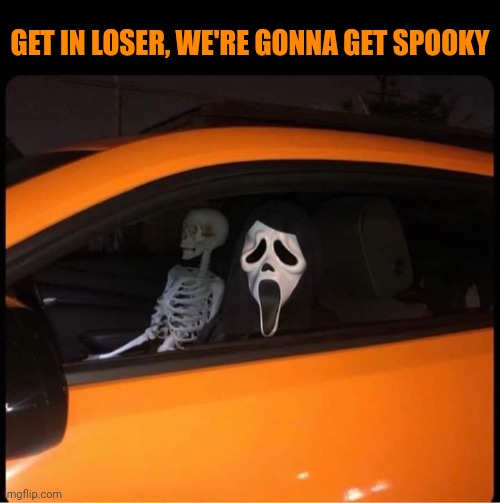 SPOOKY TIME | GET IN LOSER, WE'RE GONNA GET SPOOKY | image tagged in spooktober,october,scream,spooky | made w/ Imgflip meme maker