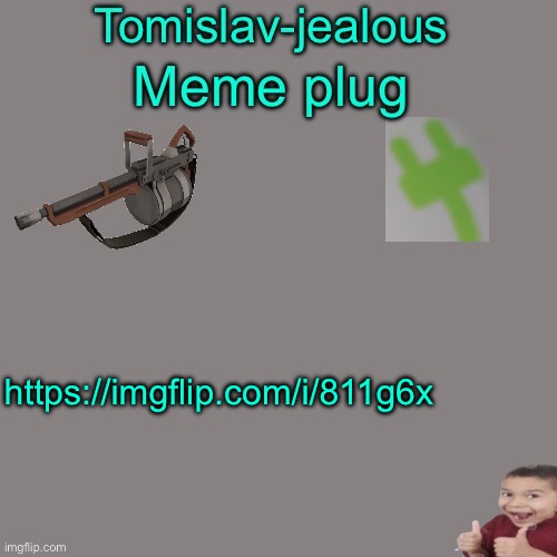 Tomislav-jealous’ Meme plug | https://imgflip.com/i/811g6x | image tagged in tomislav-jealous meme plug | made w/ Imgflip meme maker