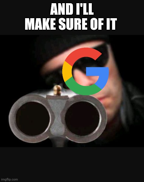 Guy with gun | AND I'LL MAKE SURE OF IT | image tagged in guy with gun | made w/ Imgflip meme maker