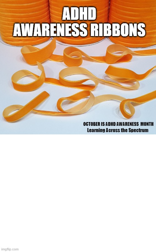 ADHD Awareness Month | ADHD AWARENESS RIBBONS; OCTOBER IS ADHD AWARENESS  MONTH; Learning Across the Spectrum | image tagged in adhd | made w/ Imgflip meme maker