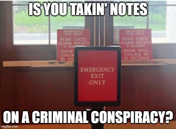 IS YOU TAKIN' NOTES; ON A CRIMINAL CONSPIRACY? | made w/ Imgflip meme maker