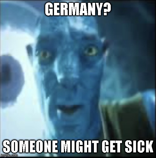 Compressed avatar | GERMANY? SOMEONE MIGHT GET SICK | image tagged in compressed avatar | made w/ Imgflip meme maker