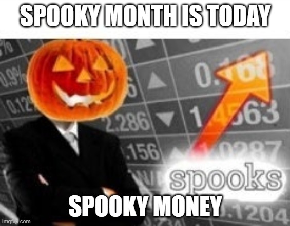 Spooktober Stonks | SPOOKY MONTH IS TODAY; SPOOKY MONEY | image tagged in spooktober stonks | made w/ Imgflip meme maker
