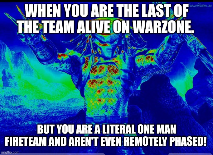 Predator | WHEN YOU ARE THE LAST OF THE TEAM ALIVE ON WARZONE. BUT YOU ARE A LITERAL ONE MAN FIRETEAM AND AREN'T EVEN REMOTELY PHASED! | image tagged in victory pride | made w/ Imgflip meme maker