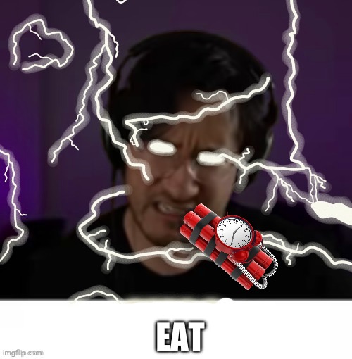 Markiplier kill | EAT | image tagged in markiplier kill | made w/ Imgflip meme maker