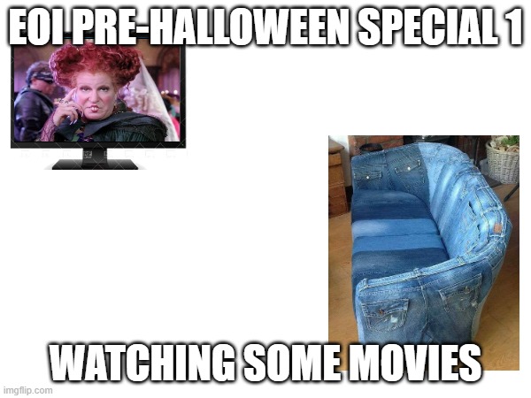 Pre-Halloween Special 1.mp3 | EOI PRE-HALLOWEEN SPECIAL 1; WATCHING SOME MOVIES | made w/ Imgflip meme maker
