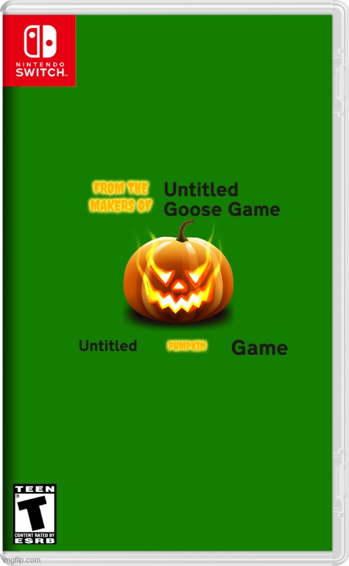 untitled pumpkin game | FROM THE MAKERS OF; PUMPKIN | image tagged in nintendo switch,spin off,untitled goose game,halloween,fake | made w/ Imgflip meme maker