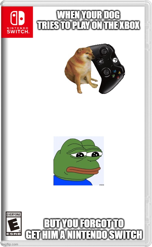 Nintendo Switch | WHEN YOUR DOG TRIES TO PLAY ON THE XBOX; BUT YOU FORGOT TO GET HIM A NINTENDO SWITCH | image tagged in nintendo switch | made w/ Imgflip meme maker