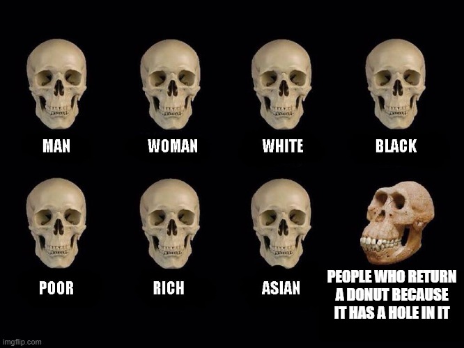 empty skulls of truth | PEOPLE WHO RETURN A DONUT BECAUSE IT HAS A HOLE IN IT | image tagged in empty skulls of truth,donut,doughnut,donuts,doughnuts | made w/ Imgflip meme maker