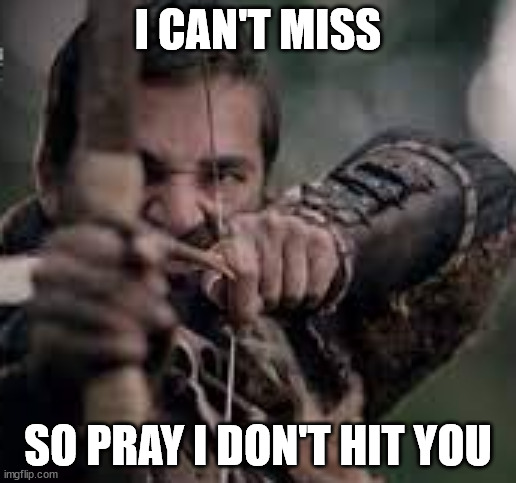 Ertugrul | I CAN'T MISS; SO PRAY I DON'T HIT YOU | image tagged in turkish,drama | made w/ Imgflip meme maker