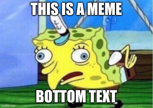 TOP TEXT | THIS IS A MEME; BOTTOM TEXT | image tagged in memes,mocking spongebob | made w/ Imgflip meme maker