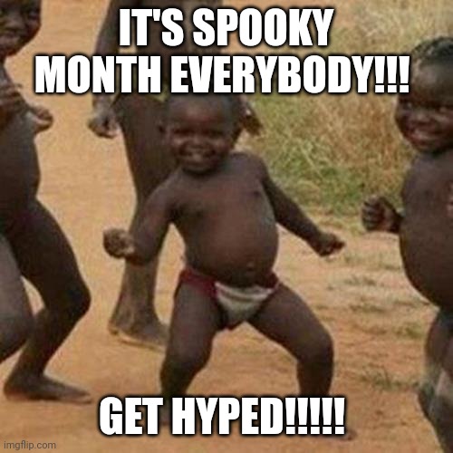 HAPPY SPOOKY MONTH EVERYONE!!! GIVE ME YOUR COSTUME IDEAS IN THE COMMENTS!!! | IT'S SPOOKY MONTH EVERYBODY!!! GET HYPED!!!!! | image tagged in memes,third world success kid,im going as deathstroke | made w/ Imgflip meme maker