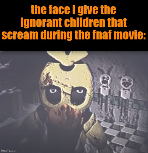 I'm attempting to go back to regularly posting in this stream. | the face I give the ignorant children that scream during the fnaf movie: | image tagged in withered chica staring | made w/ Imgflip meme maker