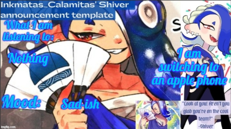 Inkmatas_Calamitas (now .Shiver.) Announcement template | I am switching to an apple phone; Nothing; Sad-ish | image tagged in inkmatas_calamitas now shiver announcement template | made w/ Imgflip meme maker