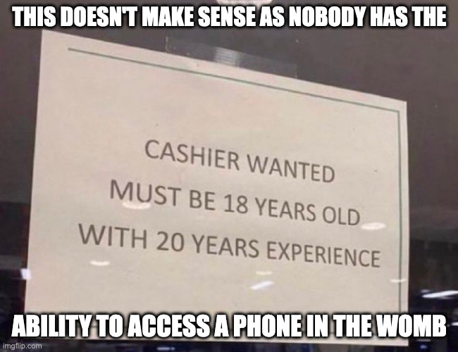 Unrealistic Help Wanted Sign | THIS DOESN'T MAKE SENSE AS NOBODY HAS THE; ABILITY TO ACCESS A PHONE IN THE WOMB | image tagged in help wanted,memes | made w/ Imgflip meme maker