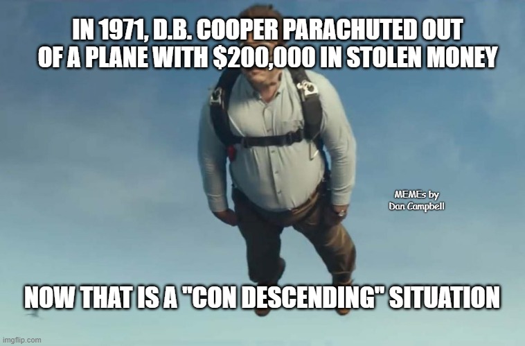 Parachute Peter | IN 1971, D.B. COOPER PARACHUTED OUT OF A PLANE WITH $200,000 IN STOLEN MONEY; MEMEs by Dan Campbell; NOW THAT IS A "CON DESCENDING" SITUATION | image tagged in parachute peter | made w/ Imgflip meme maker
