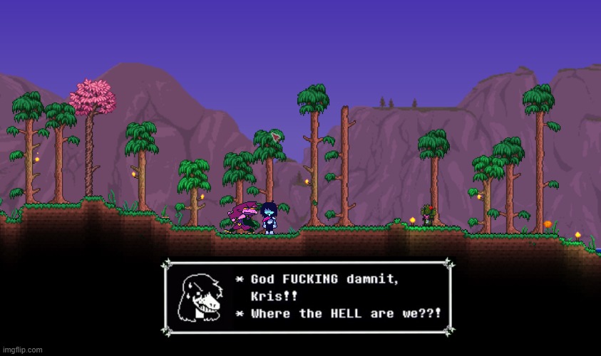 God Damnit, Kris!! Where the HELL are we??! | image tagged in deltarune,terraria,meme | made w/ Imgflip meme maker