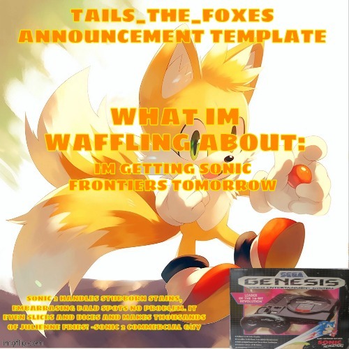 Tails_the_foxes Announcement template | IM GETTING SONIC FRONTIERS TOMORROW | image tagged in tails_the_foxes announcement template | made w/ Imgflip meme maker