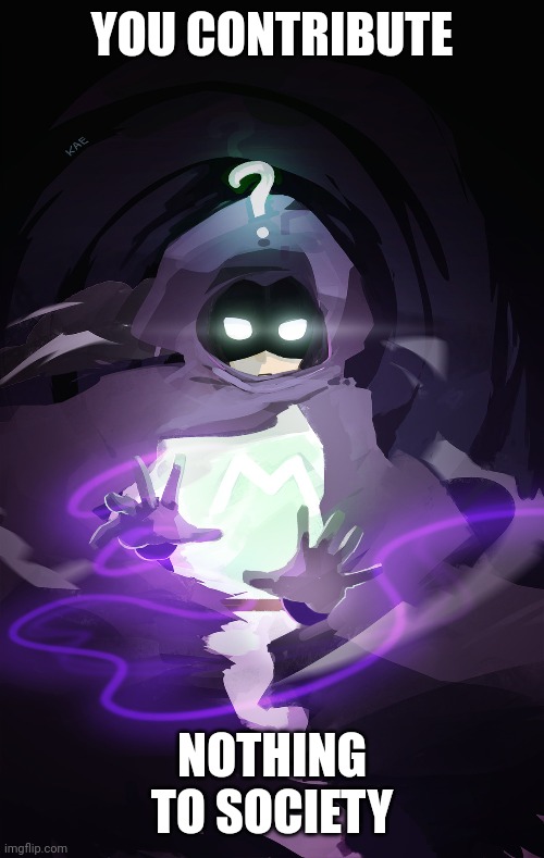 YOU CONTRIBUTE; NOTHING TO SOCIETY | made w/ Imgflip meme maker