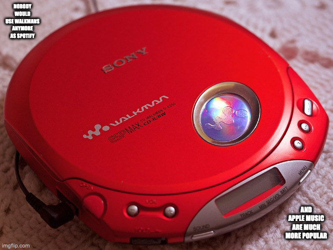 Walkman CD Player | NOBODY WOULD USE WALKMANS ANYMORE AS SPOTIFY; AND APPLE MUSIC ARE MUCH MORE POPULAR | image tagged in walkman,memes | made w/ Imgflip meme maker