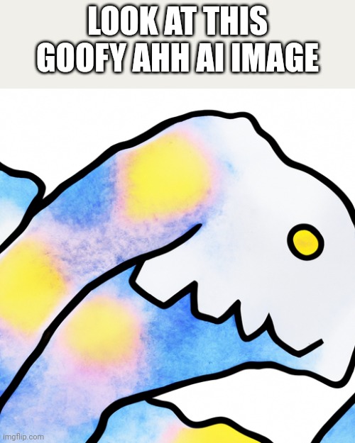 The goofy ai image | LOOK AT THIS GOOFY AHH AI IMAGE | image tagged in ai,ai image,ai meme | made w/ Imgflip meme maker