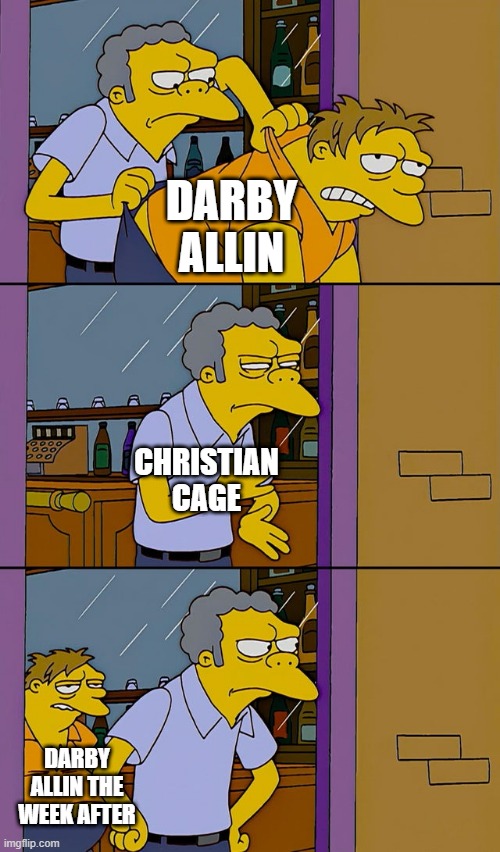 TNT champion | DARBY ALLIN; CHRISTIAN CAGE; DARBY ALLIN THE WEEK AFTER | image tagged in moe throws barney | made w/ Imgflip meme maker