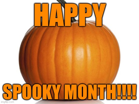 pumpkin | HAPPY; SPOOKY MONTH!!!! | image tagged in pumpkin | made w/ Imgflip meme maker