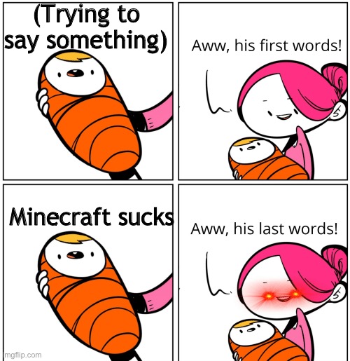 Lmao | (Trying to say something); Minecraft sucks | image tagged in aww his last words | made w/ Imgflip meme maker