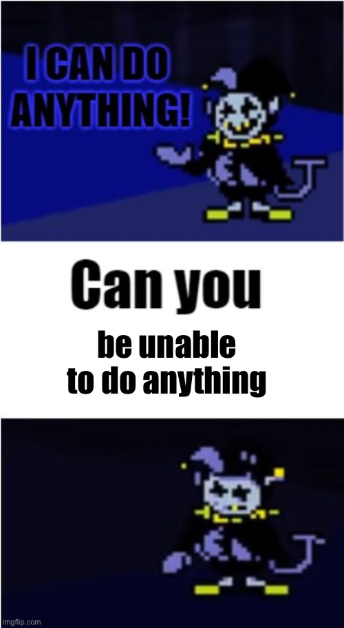 999999 IQ | be unable to do anything | image tagged in i can do anything,jevil,whyareyourreadingthis | made w/ Imgflip meme maker