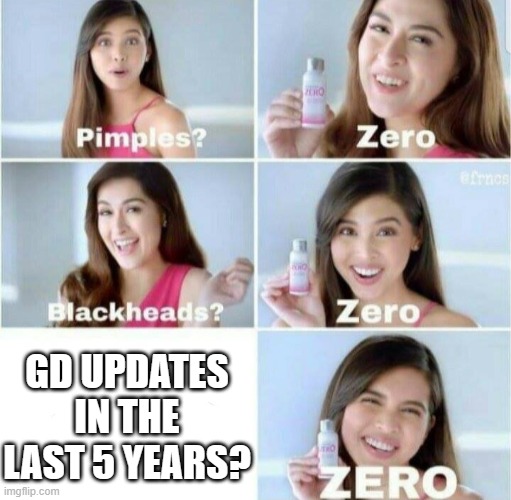This is gonna age like milk | GD UPDATES IN THE LAST 5 YEARS? | image tagged in pimples zero | made w/ Imgflip meme maker
