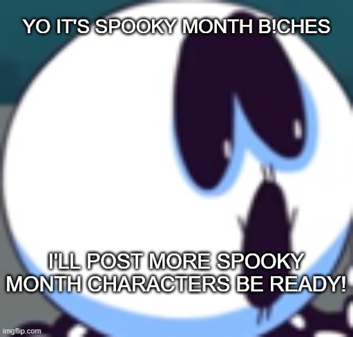 Skid Pogger | YO IT'S SPOOKY MONTH B!CHES; I'LL POST MORE SPOOKY MONTH CHARACTERS BE READY! | image tagged in skid pogger | made w/ Imgflip meme maker