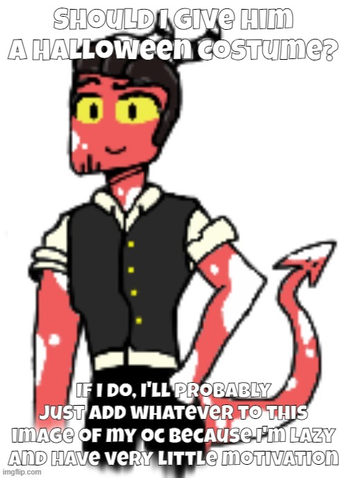 And might do some pony town stuff soon (This font i called "Luckiest Guy") | Should I give him a Halloween costume? If I do, I'll probably just add whatever to this image of my oc because I'm lazy and have very little motivation | made w/ Imgflip meme maker