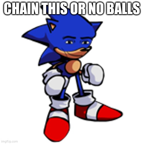 sonic man face | CHAIN THIS OR NO BALLS | image tagged in sonic man face | made w/ Imgflip meme maker