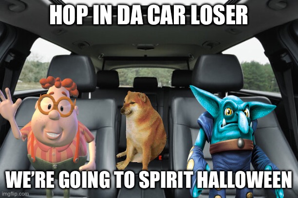 Me and the boys pulling up to Spirit Halloween | HOP IN DA CAR LOSER; WE’RE GOING TO SPIRIT HALLOWEEN | image tagged in spirit halloween,spoopy | made w/ Imgflip meme maker