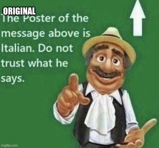 Person above is Italian | ORIGINAL | image tagged in person above is italian | made w/ Imgflip meme maker