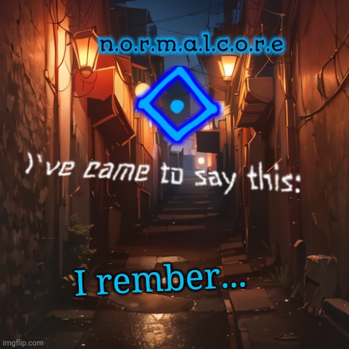 Normalcore's announcement temp | I rember... | image tagged in normalcore's announcement temp | made w/ Imgflip meme maker