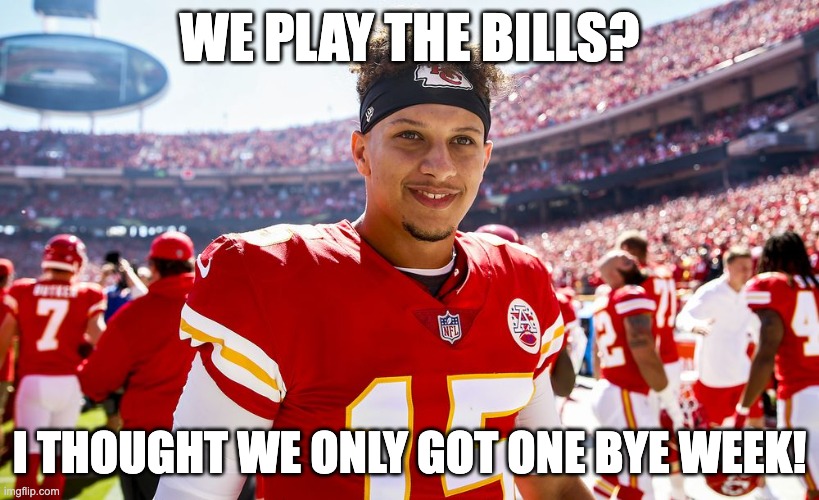 probably been used before but my friend's a bills fan | WE PLAY THE BILLS? I THOUGHT WE ONLY GOT ONE BYE WEEK! | image tagged in patrick mahomes smiling | made w/ Imgflip meme maker