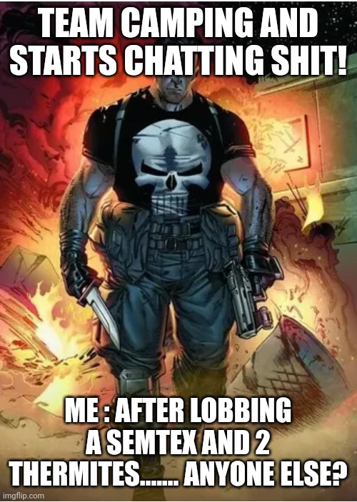 The punisher | TEAM CAMPING AND STARTS CHATTING SHIT! ME : AFTER LOBBING A SEMTEX AND 2 THERMITES....... ANYONE ELSE? | image tagged in warzone | made w/ Imgflip meme maker