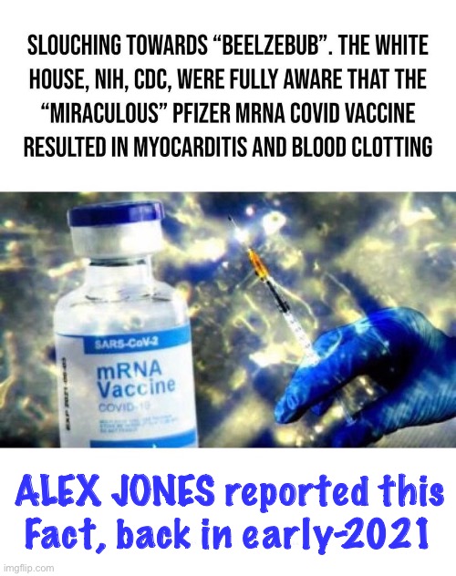 Way ahead of his time | ALEX JONES reported this
Fact, back in early-2021 | image tagged in memes,news,is old news if you listened to aj 2 and a half yrs ago,eff globalists leftists progressives,fjb voters kissmyass | made w/ Imgflip meme maker