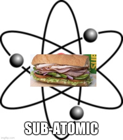 Atoms | SUB-ATOMIC | image tagged in atoms | made w/ Imgflip meme maker