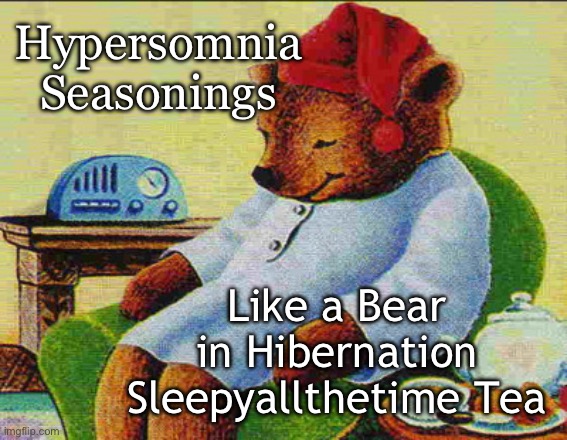 Celestial Sleepiness | Hypersomnia
Seasonings; Like a Bear in Hibernation Sleepyallthetime Tea | image tagged in sleepy time bear,sleep,sleepy,bear,tea | made w/ Imgflip meme maker