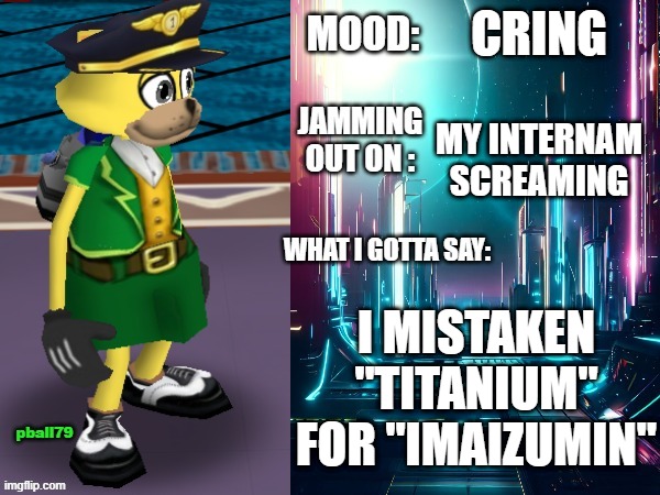 plz look up the last word | CRING; MY INTERNAM SCREAMING; I MISTAKEN "TITANIUM" FOR "IMAIZUMIN" | image tagged in pball79's announcement template | made w/ Imgflip meme maker